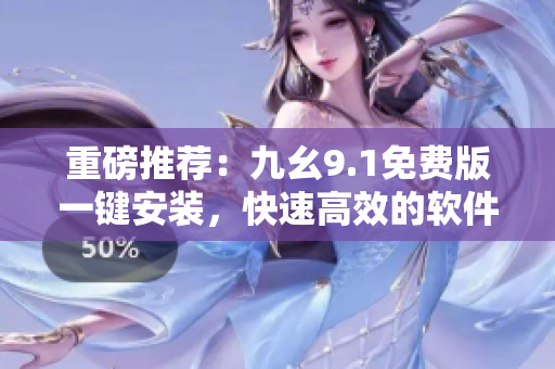 重磅推薦：九幺9.1免費(fèi)版一鍵安裝，快速高效的軟件開(kāi)發(fā)神器