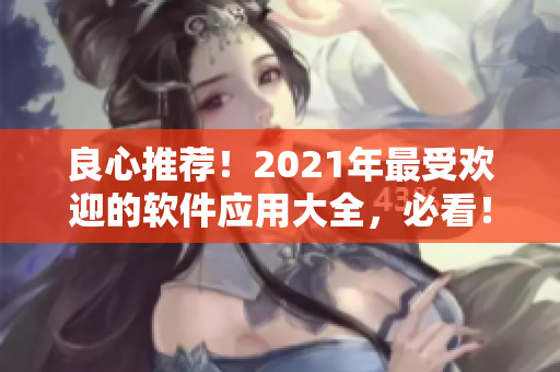 良心推薦！2021年最受歡迎的軟件應(yīng)用大全，必看！