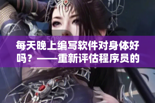 每天晚上編寫軟件對身體好嗎？——重新評估程序員的日常行為