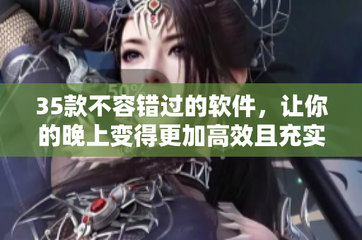 35款不容錯(cuò)過(guò)的軟件，讓你的晚上變得更加高效且充實(shí)
