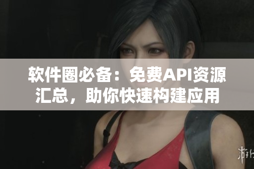 軟件圈必備：免費(fèi)API資源匯總，助你快速構(gòu)建應(yīng)用