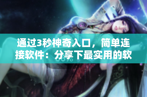 通過3秒神奇入口，簡單連接軟件：分享下最實用的軟件開發(fā)工具!