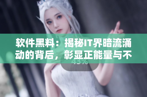 軟件黑料：揭秘IT界暗流涌動(dòng)的背后，彰顯正能量與不打烊的精神