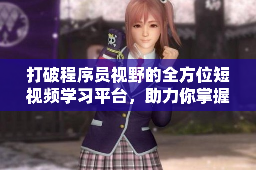 打破程序員視野的全方位短視頻學(xué)習(xí)平臺，助力你掌握軟件開發(fā)新技能！