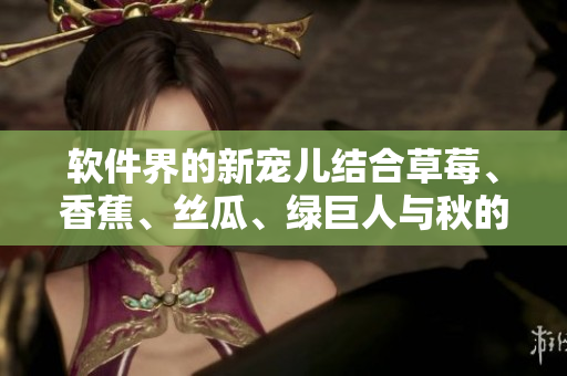 軟件界的新寵兒結(jié)合草莓、香蕉、絲瓜、綠巨人與秋的全能開發(fā)工具
