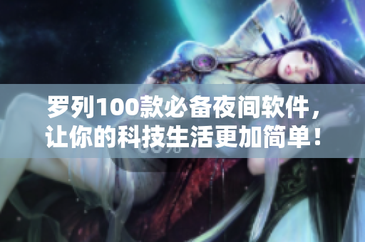 羅列100款必備夜間軟件，讓你的科技生活更加簡單！