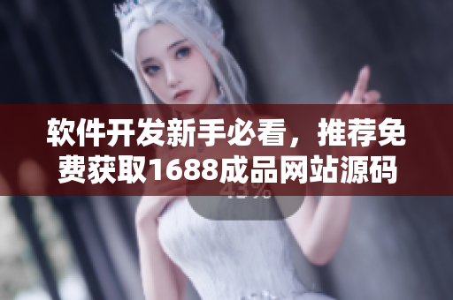 軟件開發(fā)新手必看，推薦免費(fèi)獲取1688成品網(wǎng)站源碼！