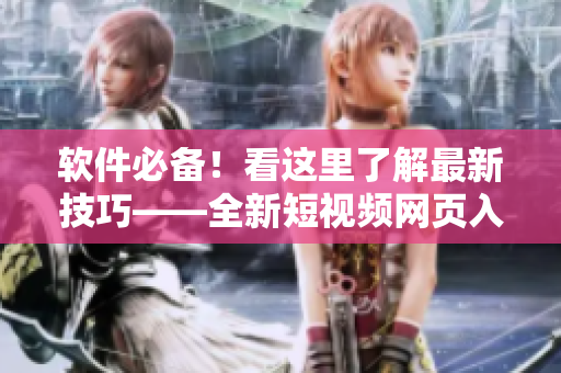 軟件必備！看這里了解最新技巧——全新短視頻網(wǎng)頁入口指南