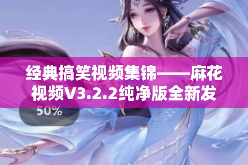 經(jīng)典搞笑視頻集錦——麻花視頻V3.2.2純凈版全新發(fā)布！
