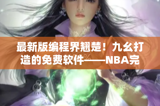 最新版編程界翹楚！九幺打造的免費(fèi)軟件——NBA完美發(fā)布