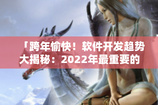 「跨年愉快！軟件開發(fā)趨勢大揭秘：2022年最重要的編程語言與技術(shù)」