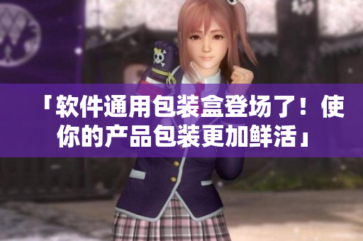 「軟件通用包裝盒登場(chǎng)了！使你的產(chǎn)品包裝更加鮮活」