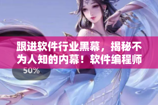 跟進軟件行業(yè)黑幕，揭秘不為人知的內幕！軟件編程師必看的黑料合集！