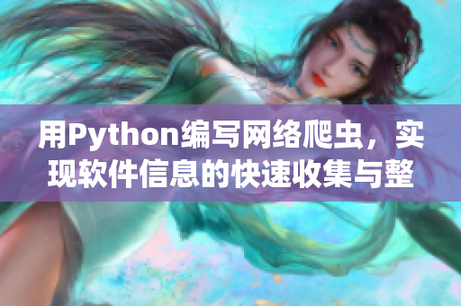 用Python編寫網(wǎng)絡(luò)爬蟲，實(shí)現(xiàn)軟件信息的快速收集與整理