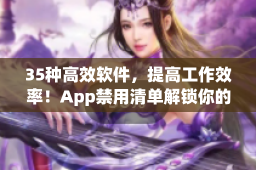 35種高效軟件，提高工作效率！App禁用清單解鎖你的工作效率！