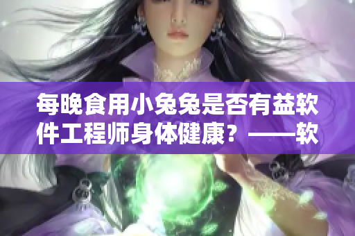 每晚食用小兔兔是否有益軟件工程師身體健康？——軟件工程師晚間食譜調(diào)查